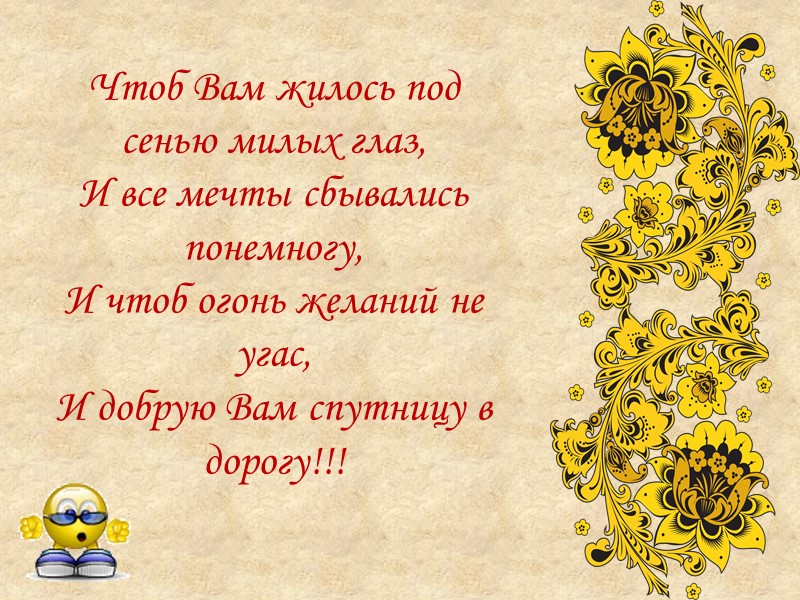 Чтоб Вам жилось под сенью милых глаз,  И все мечты сбывались понемногу, 